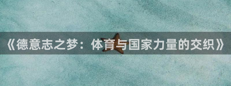 球深体育比分：《德意志之梦：体育与国家力量的交织》