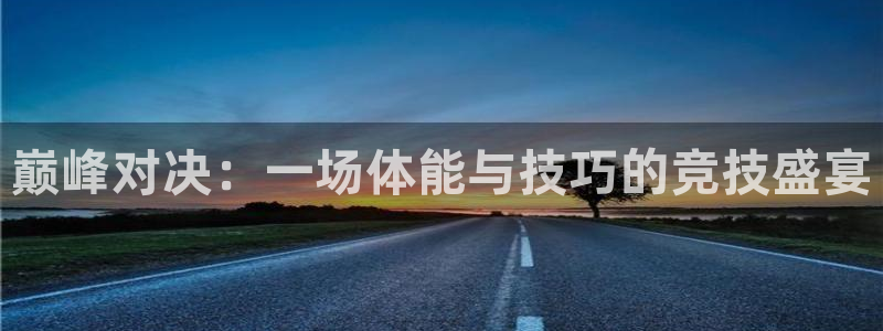球深体育比分：巅峰对决：一场体能与技巧的竞技盛宴